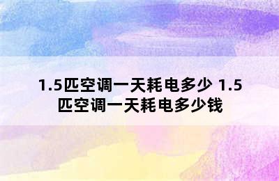 1.5匹空调一天耗电多少 1.5匹空调一天耗电多少钱